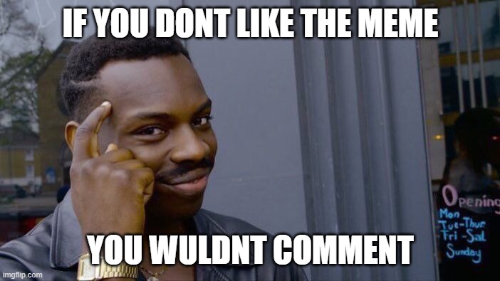 Roll Safe Think About It Meme | IF YOU DONT LIKE THE MEME YOU WULDNT COMMENT | image tagged in memes,roll safe think about it | made w/ Imgflip meme maker