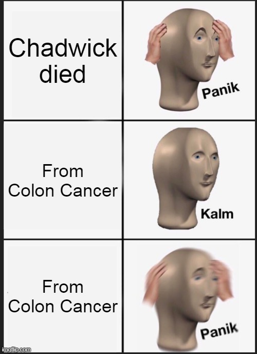 Chadwick died From Colon Cancer From Colon Cancer | image tagged in memes,panik kalm panik | made w/ Imgflip meme maker