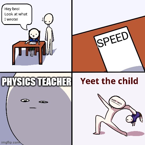 Never say speed in physics class | image tagged in physics,teachers,speed,yeet the child,memes,school | made w/ Imgflip meme maker