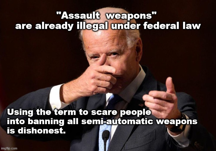 assault weapons are already illegal | "Assault  weapons" 
are already illegal under federal law; Using the term to scare people 
into banning all semi-automatic weapons  
is dishonest. | image tagged in gun control | made w/ Imgflip meme maker