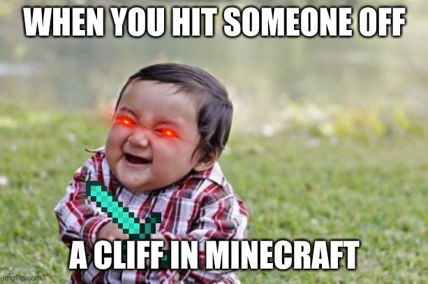 Evil Toddler | WHEN YOU HIT SOMEONE OFF; A CLIFF IN MINECRAFT | image tagged in memes,evil toddler | made w/ Imgflip meme maker