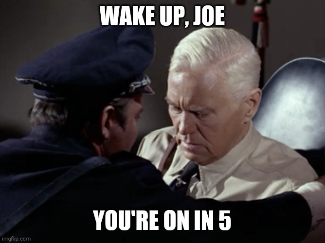 WAKE UP, JOE; YOU'RE ON IN 5 | made w/ Imgflip meme maker