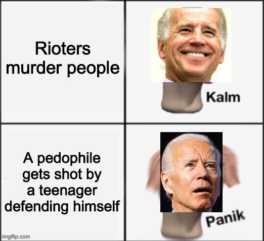 Creepy Joe supported the riots until a pedophile got shot | image tagged in funny,memes,politics,panik kalm panik,joe biden | made w/ Imgflip meme maker