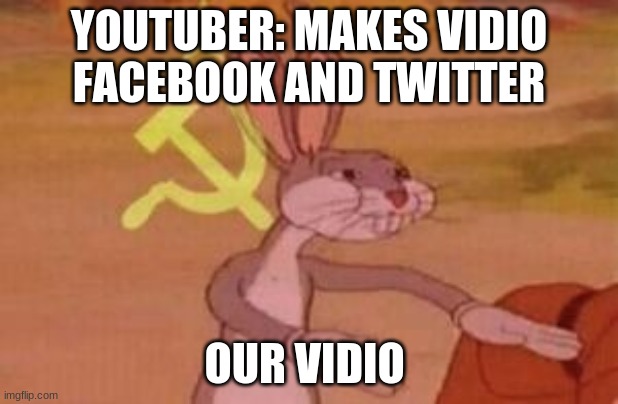 Communist Bugs Bunny | YOUTUBER: MAKES VIDIO
FACEBOOK AND TWITTER; OUR VIDIO | image tagged in communist bugs bunny | made w/ Imgflip meme maker