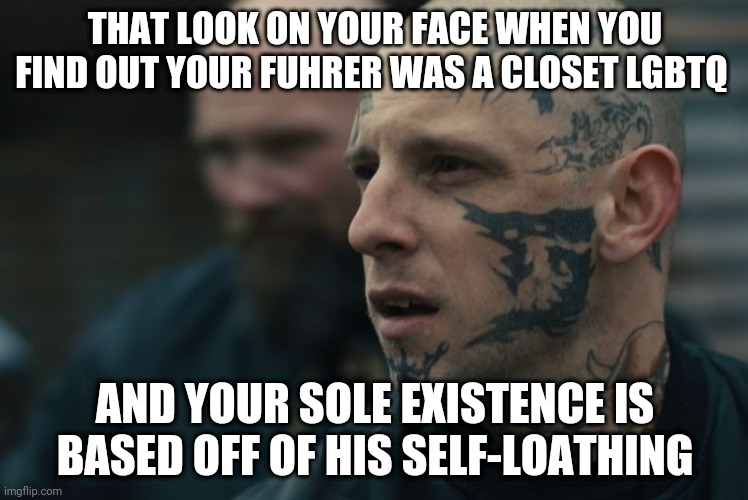 THAT LOOK ON YOUR FACE WHEN YOU FIND OUT YOUR FUHRER WAS A CLOSET LGBTQ; AND YOUR SOLE EXISTENCE IS BASED OFF OF HIS SELF-LOATHING | image tagged in hitler | made w/ Imgflip meme maker
