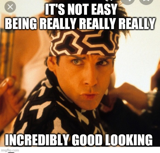 IT'S NOT EASY BEING REALLY REALLY REALLY INCREDIBLY GOOD LOOKING | made w/ Imgflip meme maker