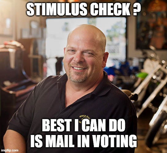 Not gonna happen | STIMULUS CHECK ? BEST I CAN DO IS MAIL IN VOTING | image tagged in pawn shop ricky,stimulus,voting,democrats,politics,memes | made w/ Imgflip meme maker