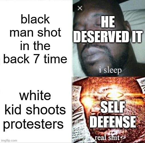 Trump sowing violence and hate | black man shot in the back 7 time; HE DESERVED IT; white kid shoots protesters; SELF DEFENSE | image tagged in memes,sleeping shaq,politics,blm,nazis,civil war | made w/ Imgflip meme maker