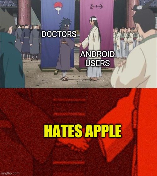 impase | DOCTORS; ANDROID USERS; HATES APPLE | image tagged in handshake between madara and hashirama | made w/ Imgflip meme maker