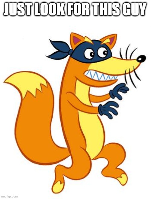 Swiper Steals Photo Comments | JUST LOOK FOR THIS GUY | image tagged in swiper steals photo comments | made w/ Imgflip meme maker