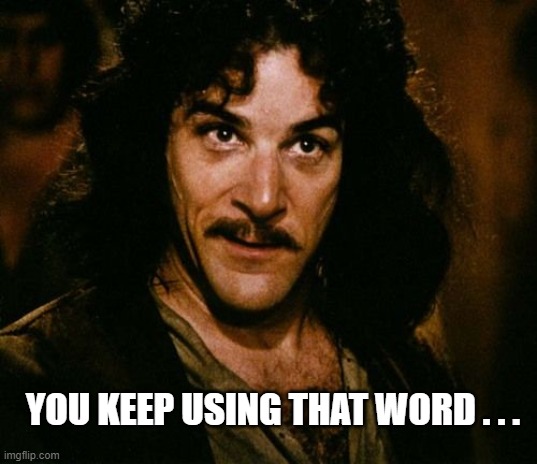 You keep using that word | YOU KEEP USING THAT WORD . . . | image tagged in you keep using that word | made w/ Imgflip meme maker