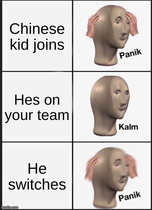 Panik Kalm Panik | Chinese kid joins; Hes on your team; He switches | image tagged in memes,panik kalm panik | made w/ Imgflip meme maker