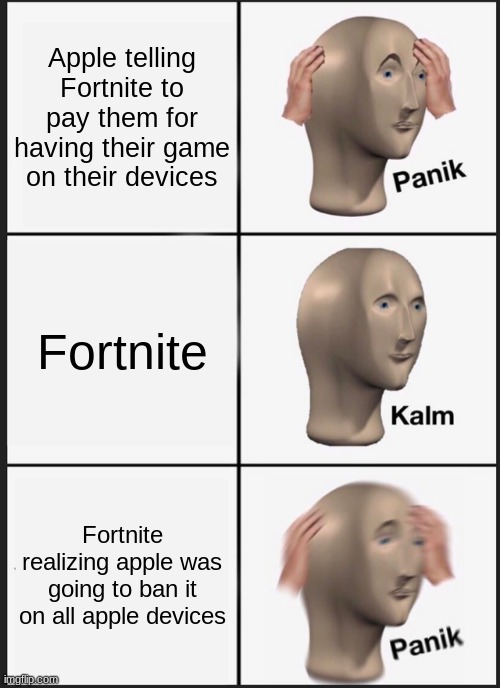 Fortnite panik kalm panik | Apple telling Fortnite to pay them for having their game on their devices; Fortnite; Fortnite realizing apple was going to ban it on all apple devices | image tagged in memes,panik kalm panik | made w/ Imgflip meme maker