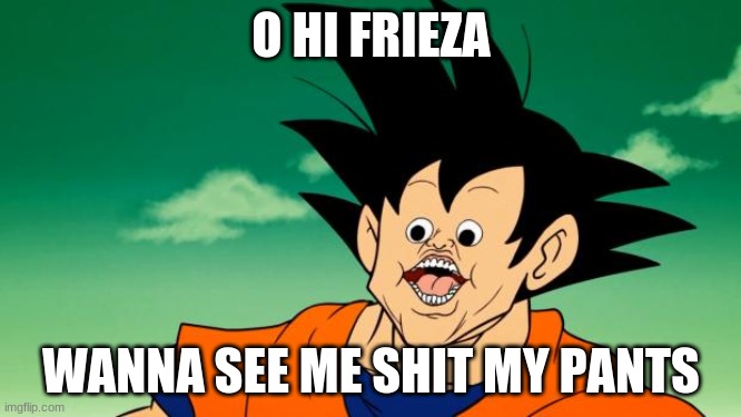 Derpy Interest Goku | O HI FRIEZA; WANNA SEE ME SHIT MY PANTS | image tagged in derpy interest goku | made w/ Imgflip meme maker