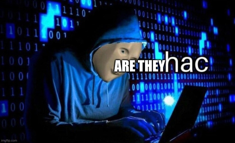 hac | ARE THEY | image tagged in hac | made w/ Imgflip meme maker