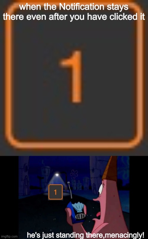 i hate when this happen | when the Notification stays there even after you have clicked it; he's just standing there,menacingly! | image tagged in patrick he's just standing here menacingly,notifications,wierd | made w/ Imgflip meme maker