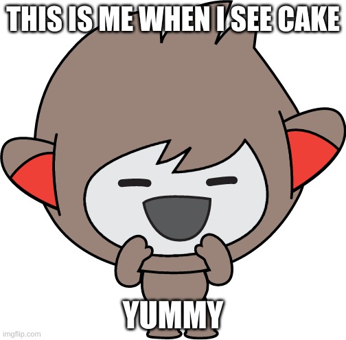 cute | THIS IS ME WHEN I SEE CAKE; YUMMY | image tagged in cute | made w/ Imgflip meme maker
