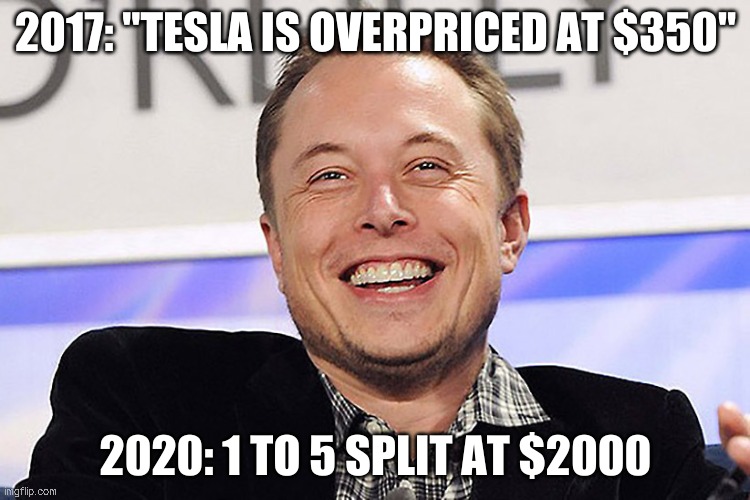 Elon musk | 2017: "TESLA IS OVERPRICED AT $350"; 2020: 1 TO 5 SPLIT AT $2000 | image tagged in elon musk,captain hindsight | made w/ Imgflip meme maker