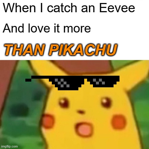 Don't do this... | When I catch an Eevee; And love it more; THAN PIKACHU | image tagged in memes,surprised pikachu | made w/ Imgflip meme maker