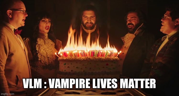 WWDITS Birthday | VLM : VAMPIRE LIVES MATTER | image tagged in wwdits birthday | made w/ Imgflip meme maker