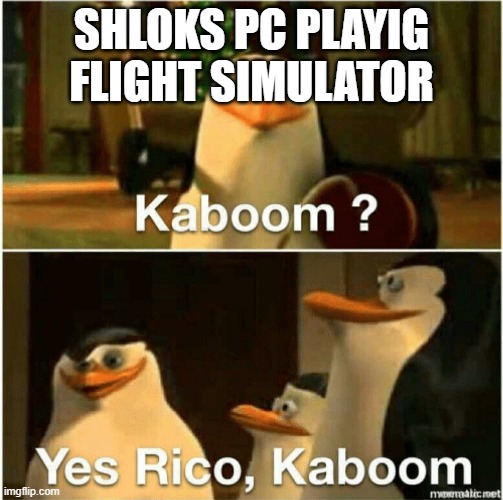Kaboom? Yes Rico, Kaboom. | SHLOKS PC PLAYIG FLIGHT SIMULATOR | image tagged in kaboom yes rico kaboom | made w/ Imgflip meme maker