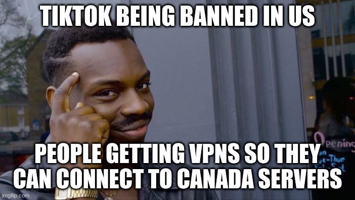 Roll Safe Think About It Meme | TIKTOK BEING BANNED IN US; PEOPLE GETTING VPNS SO THEY CAN CONNECT TO CANADA SERVERS | image tagged in memes,roll safe think about it | made w/ Imgflip meme maker