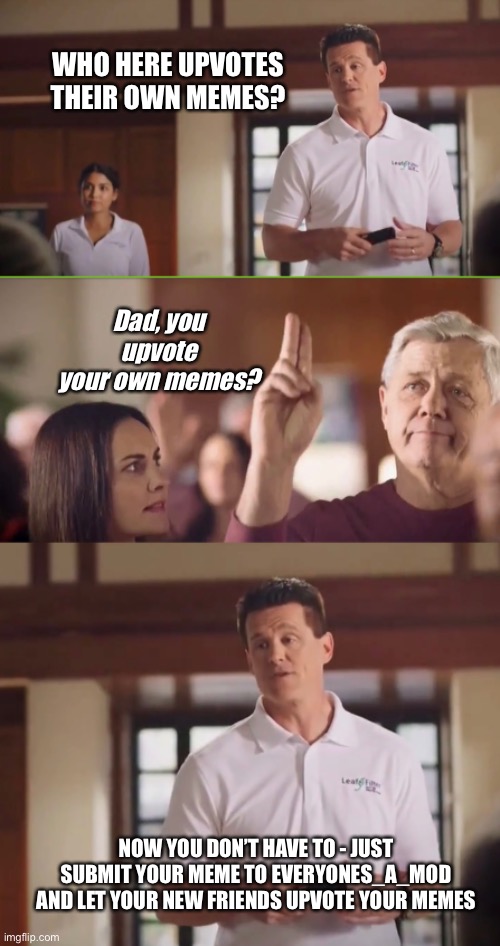 Don’t be like that old fart - play fair | WHO HERE UPVOTES THEIR OWN MEMES? Dad, you upvote your own memes? NOW YOU DON’T HAVE TO - JUST SUBMIT YOUR MEME TO EVERYONES_A_MOD AND LET YOUR NEW FRIENDS UPVOTE YOUR MEMES | image tagged in memes,imgflip,upvotes | made w/ Imgflip meme maker