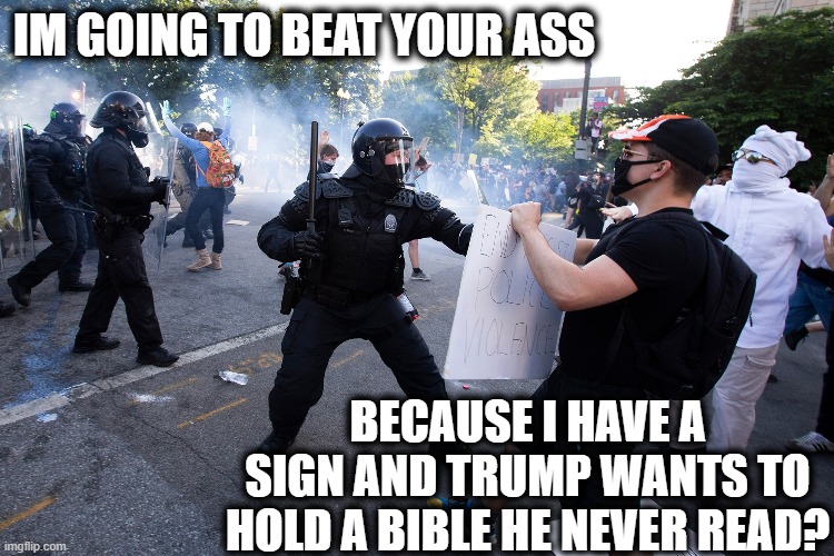 The Trump Party - the party of hate and violence | IM GOING TO BEAT YOUR ASS; BECAUSE I HAVE A SIGN AND TRUMP WANTS TO HOLD A BIBLE HE NEVER READ? | image tagged in memes,protest,blm,donald trump is an idiot,maga,impeach trump | made w/ Imgflip meme maker