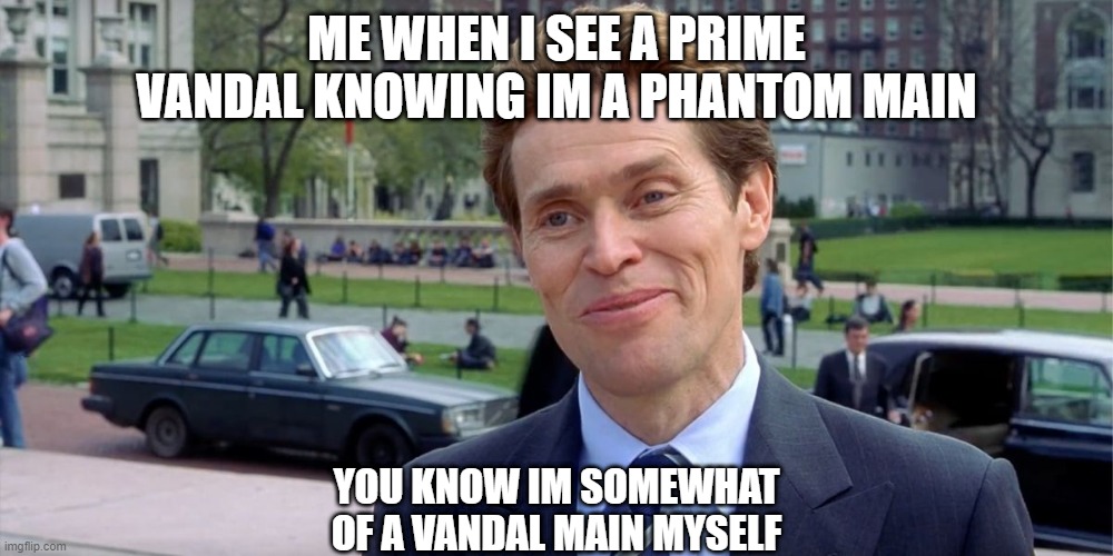 You know, I'm something of a scientist myself | ME WHEN I SEE A PRIME VANDAL KNOWING IM A PHANTOM MAIN; YOU KNOW IM SOMEWHAT OF A VANDAL MAIN MYSELF | image tagged in you know i'm something of a scientist myself | made w/ Imgflip meme maker
