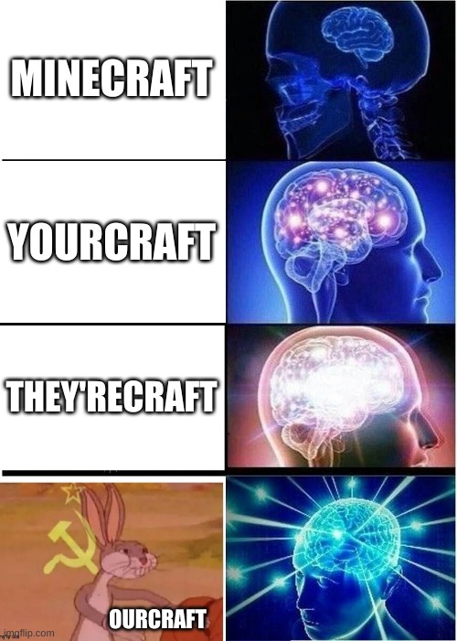 *Communist intensifies* | MINECRAFT; YOURCRAFT; THEY'RECRAFT; OURCRAFT | image tagged in memes,expanding brain | made w/ Imgflip meme maker