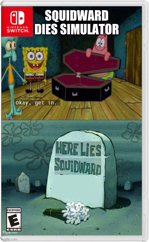press f to pay respect because squidward listened to spongebob | SQUIDWARD DIES SIMULATOR | image tagged in lol so funny,dead | made w/ Imgflip meme maker