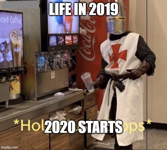 Holy music stops | LIFE IN 2019; 2020 STARTS | image tagged in holy music stops | made w/ Imgflip meme maker