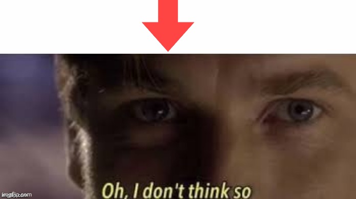 Oh, I don't think so | image tagged in oh i don't think so | made w/ Imgflip meme maker