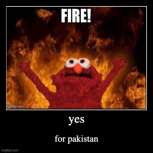 fire for pakistan | image tagged in funny,demotivationals | made w/ Imgflip demotivational maker