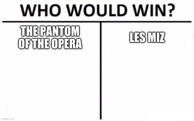 Who Would Win? | THE PANTOM OF THE OPERA; LES MIZ | image tagged in memes,who would win | made w/ Imgflip meme maker