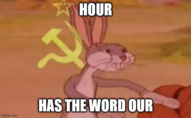 HOUR HAS THE WORD OUR | image tagged in bugs bunny communist | made w/ Imgflip meme maker