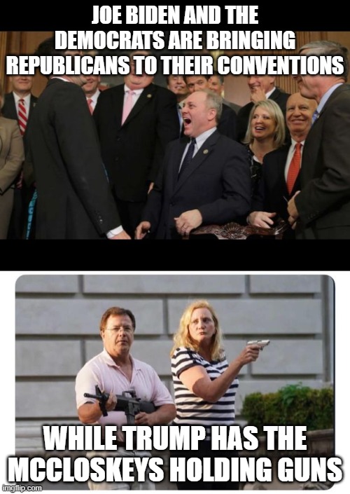 Its true do | JOE BIDEN AND THE DEMOCRATS ARE BRINGING REPUBLICANS TO THEIR CONVENTIONS; WHILE TRUMP HAS THE MCCLOSKEYS HOLDING GUNS | image tagged in republicans senators laughing,mccloskey,funny,memes,politics | made w/ Imgflip meme maker