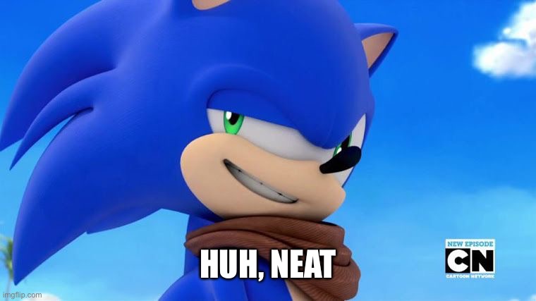 Sonic Meme | HUH, NEAT | image tagged in sonic meme | made w/ Imgflip meme maker