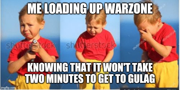 Warzone meme | ME LOADING UP WARZONE; KNOWING THAT IT WON'T TAKE TWO MINUTES TO GET TO GULAG | image tagged in kid crying with a gun | made w/ Imgflip meme maker