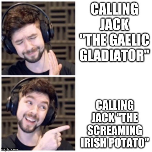 Jacksepticeye Drake | CALLING JACK "THE GAELIC GLADIATOR"; CALLING JACK "THE SCREAMING IRISH POTATO" | image tagged in jacksepticeye drake | made w/ Imgflip meme maker
