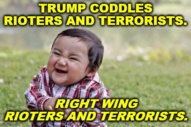 Pot, meet kettle | TRUMP CODDLES RIOTERS AND TERRORISTS. RIGHT WING RIOTERS AND TERRORISTS. | image tagged in memes,evil toddler,trump,rioters,terrorists,gop hypocrite | made w/ Imgflip meme maker