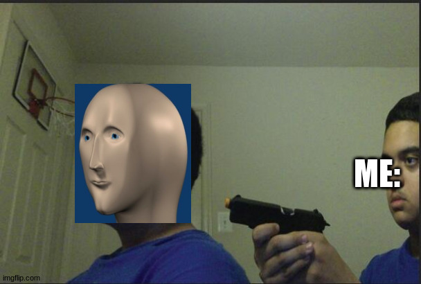 Trust Nobody, Not Even Yourself | ME: | image tagged in trust nobody not even yourself | made w/ Imgflip meme maker