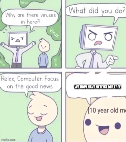 Happened to me | WE NOW HAVE NETFLIX FOR FREE | image tagged in funny | made w/ Imgflip meme maker