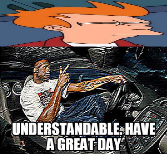 Is This Meme Supposed To Be Used Sarcastically Or Genuinely? | image tagged in understandable have a great day,futurama fry,memes,imgflip trends | made w/ Imgflip meme maker