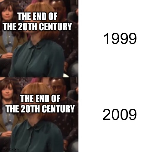 As Vanity Fair explained... | 1999; THE END OF THE 20TH CENTURY; 2009; THE END OF THE 20TH CENTURY | image tagged in jessica chastain google talk | made w/ Imgflip meme maker
