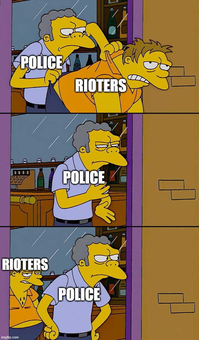 The state of the criminal justice system | POLICE; RIOTERS; POLICE; RIOTERS; POLICE | image tagged in moe throws barney | made w/ Imgflip meme maker