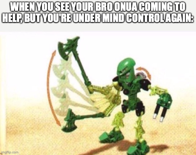 He's gotta be pretty tired of this by now. | WHEN YOU SEE YOUR BRO ONUA COMING TO HELP, BUT YOU'RE UNDER MIND CONTROL AGAIN: | image tagged in bionicle,lewa,mind control,onua,infected kanohi mask,krana | made w/ Imgflip meme maker