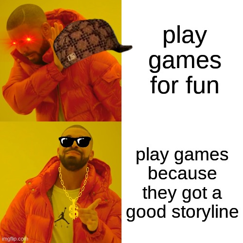 Drake Hotline Bling | play games for fun; play games because they got a good storyline | image tagged in memes,drake hotline bling | made w/ Imgflip meme maker