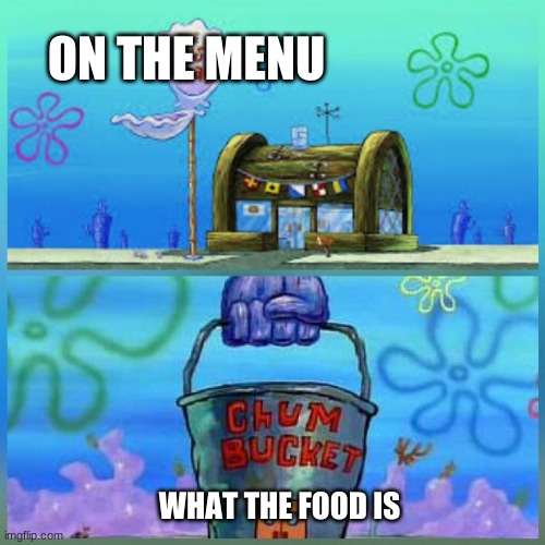 Krusty Krab Vs Chum Bucket | ON THE MENU; WHAT THE FOOD IS | image tagged in memes,krusty krab vs chum bucket | made w/ Imgflip meme maker