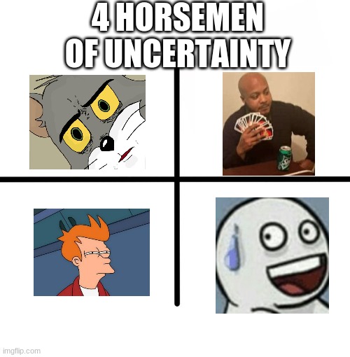 4 horsemen of uncertainty | 4 HORSEMEN OF UNCERTAINTY | image tagged in memes,blank starter pack | made w/ Imgflip meme maker